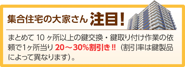 集合住宅まとめて10ヶ所以上の鍵交換・鍵取り付け作業の依頼で20～30％割引き!! 
